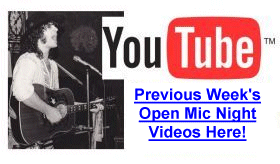 click here to see open mic night videos
                        from last week!